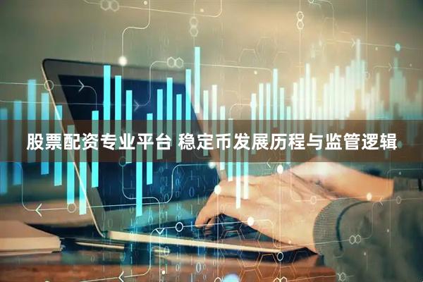 股票配资专业平台 稳定币发展历程与监管逻辑